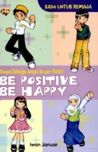 Image of Be Positive Be Happy; Menjadi Bahagia dengan Berpikir Positif